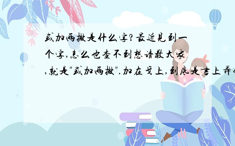 或加两撇是什么字?最近见到一个字,怎么也查不到想请教大家,就是