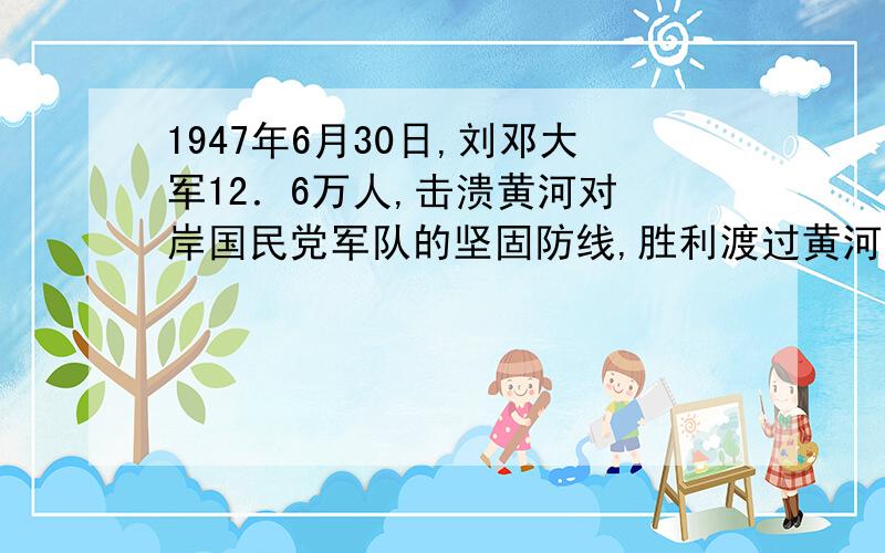 1947年6月30日,刘邓大军12．6万人,击溃黄河对 岸国民党军队的坚固防线,胜利渡过黄河.刘邓首长及晋冀鲁A．河南台前县孙口渡口 B．河南孟津渡渡口 C．山西风陵渡渡口