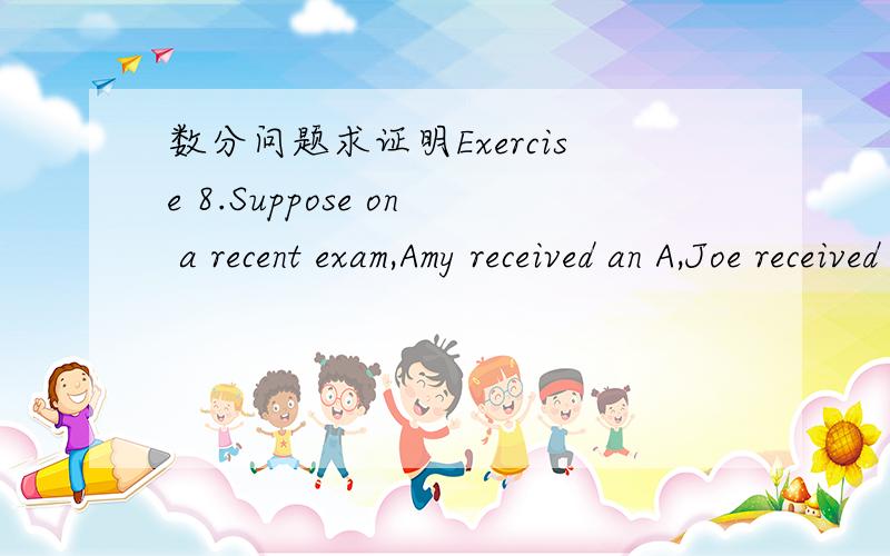 数分问题求证明Exercise 8.Suppose on a recent exam,Amy received an A,Joe received a D,Megreceived a B,and Sam received an A.Let R = { Amy,Joe,Meg,Sam }10 1.PREPARATORY MATERIALLet S = {A,B,C,D,F}Let T = {A,B,D}Let f = {(Amy,A),(Joe,D),(Meg,B),(