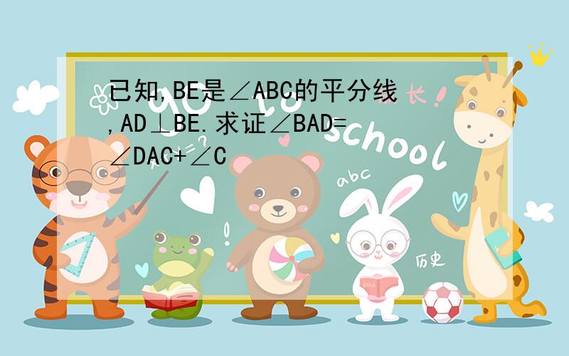 已知,BE是∠ABC的平分线,AD⊥BE.求证∠BAD=∠DAC+∠C