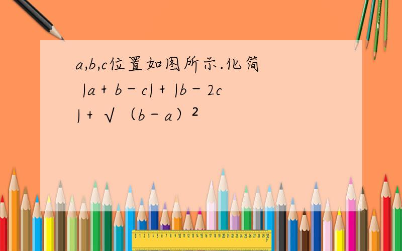 a,b,c位置如图所示.化简 |a＋b－c|＋|b－2c|＋√（b－a）²