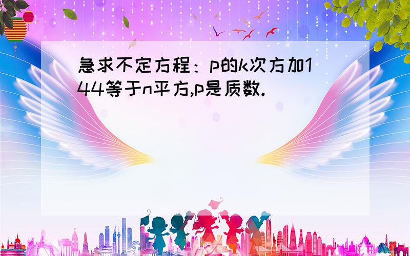 急求不定方程：p的k次方加144等于n平方,p是质数.