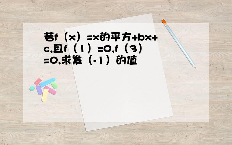 若f（x）=x的平方+bx+c,且f（1）=0,f（3）=0,求发（-1）的值