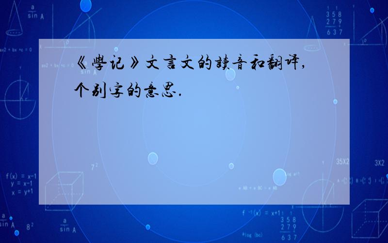 《学记》文言文的读音和翻译,个别字的意思.