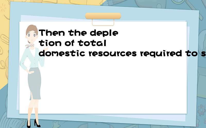 Then the depletion of total domestic resources required to support Y is given by: