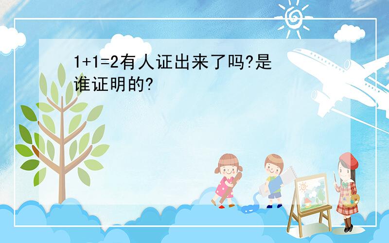 1+1=2有人证出来了吗?是谁证明的?