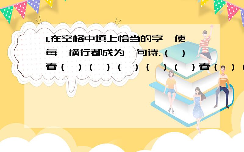 1.在空格中填上恰当的字,使每一横行都成为一句诗.（ ）春（ ）（ ）（ ）（ ）（ ）春（ ）（ ）（ ）（ ）（ ）（ ）春