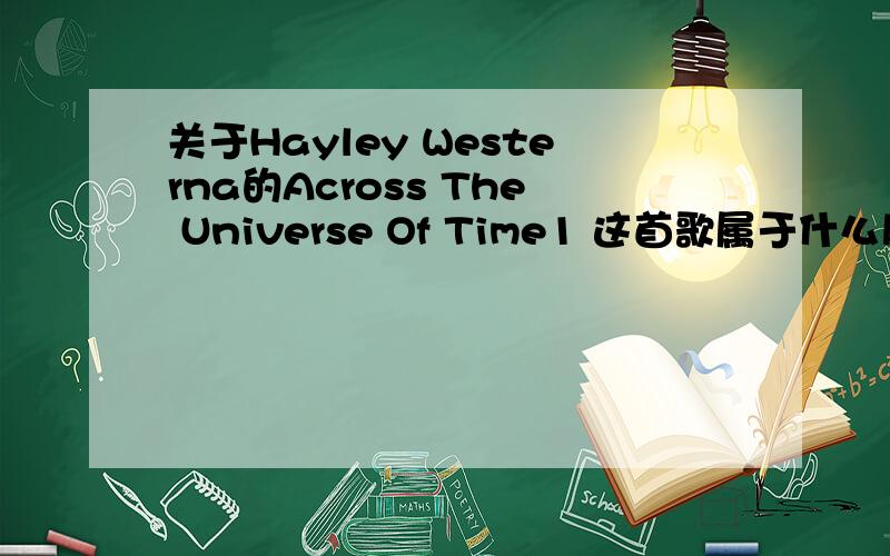 关于Hayley Westerna的Across The Universe Of Time1 这首歌属于什么风格?（最好用英文）2 这首歌中除了出现钢琴（好像是）外还出现什么乐器?3 这首歌表达了怎样的情感?可以再说说其他关于这首歌的