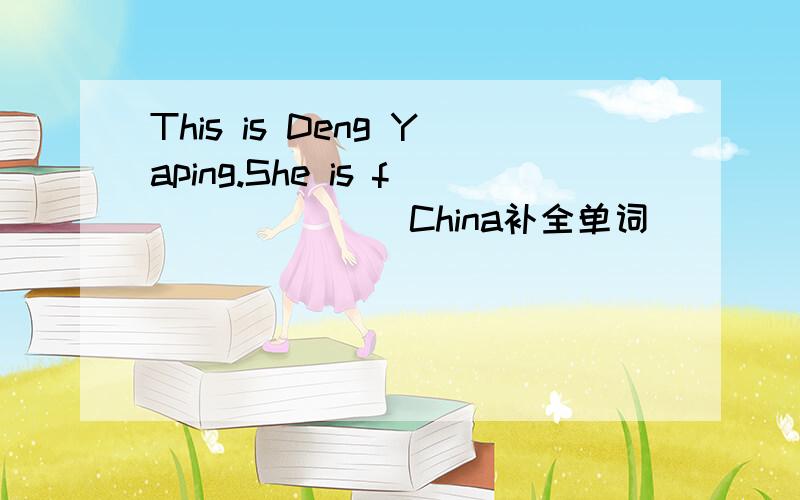 This is Deng Yaping.She is f_______China补全单词