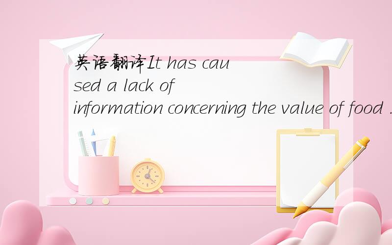 英语翻译It has caused a lack of information concerning the value of food .请翻译.还有,这里的cause 放在该句中老感觉别扭.