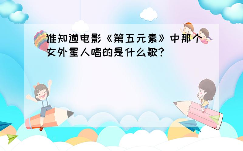 谁知道电影《第五元素》中那个女外星人唱的是什么歌?