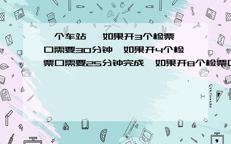 一个车站   如果开3个检票口需要30分钟,如果开4个检票口需要25分钟完成,如果开8个检票口需要多少分钟要详细过程