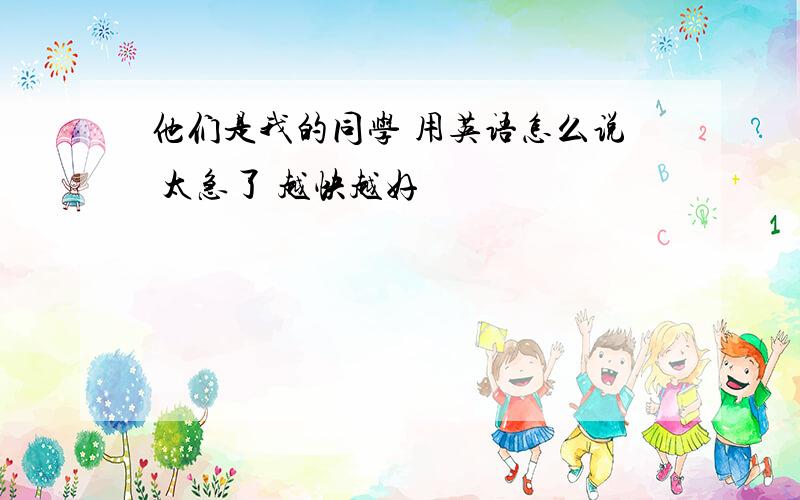 他们是我的同学 用英语怎么说 太急了 越快越好