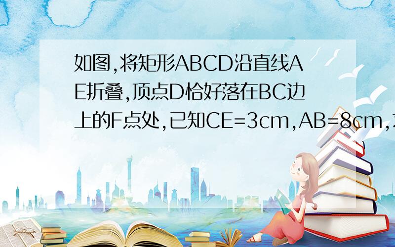 如图,将矩形ABCD沿直线AE折叠,顶点D恰好落在BC边上的F点处,已知CE=3cm,AB=8cm,求图中阴影部分的面积.