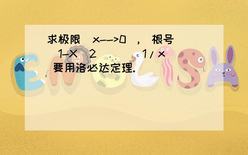 求极限(x-->0),(根号(1-X^2))^(1/x) 要用洛必达定理.