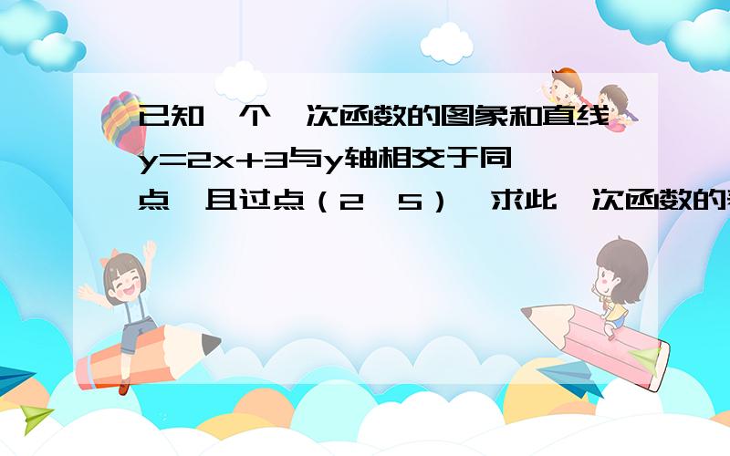 已知一个一次函数的图象和直线y=2x+3与y轴相交于同一点,且过点（2,5）,求此一次函数的表达式.