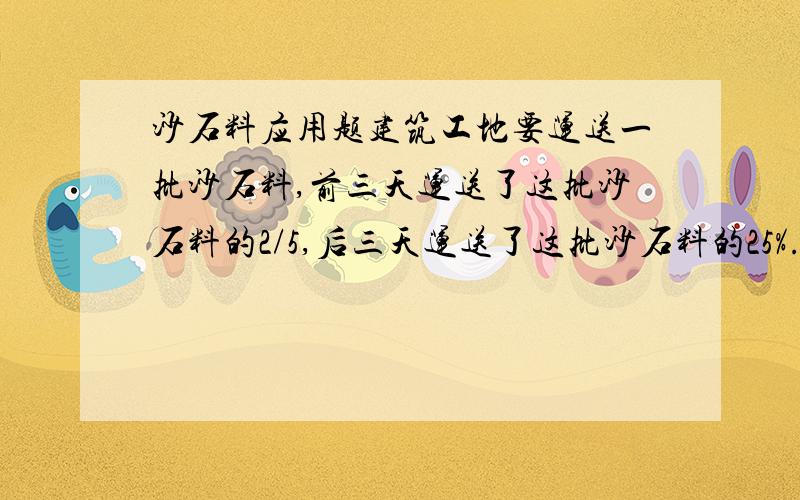 沙石料应用题建筑工地要运送一批沙石料,前三天运送了这批沙石料的2/5,后三天运送了这批沙石料的25%.已知前三天与后三天运送的沙石料相差360吨,这批沙石料共有多少吨?希望有列式,