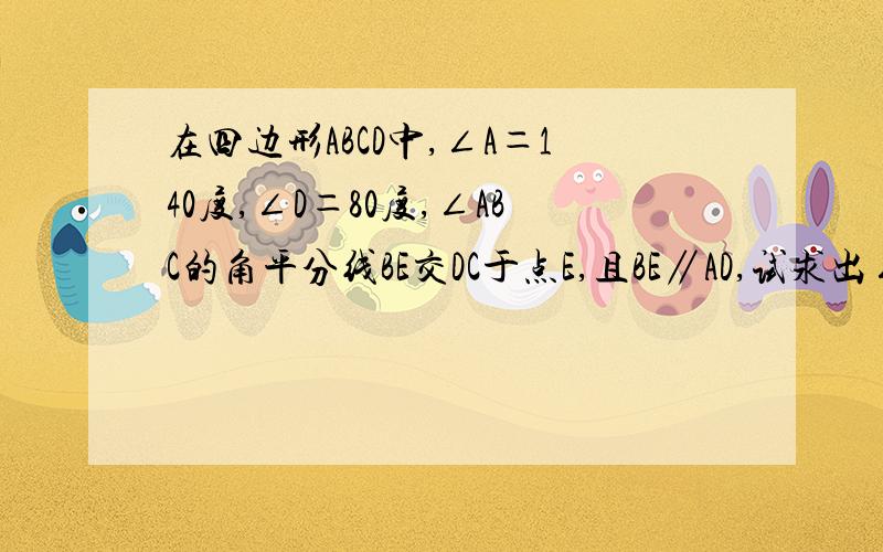 在四边形ABCD中,∠A＝140度,∠D＝80度,∠ABC的角平分线BE交DC于点E,且BE∥AD,试求出∠C的度数