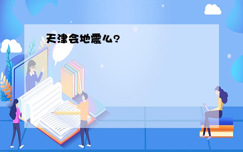 天津会地震么?