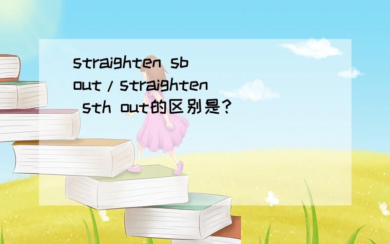 straighten sb out/straighten sth out的区别是?