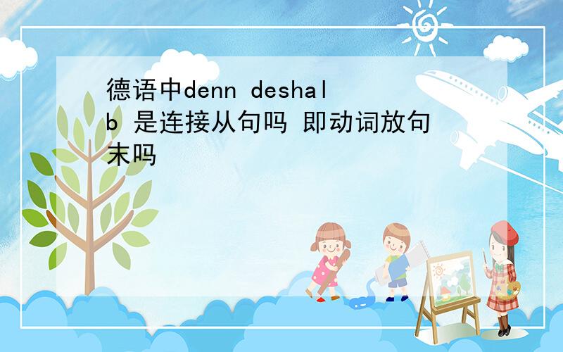 德语中denn deshalb 是连接从句吗 即动词放句末吗