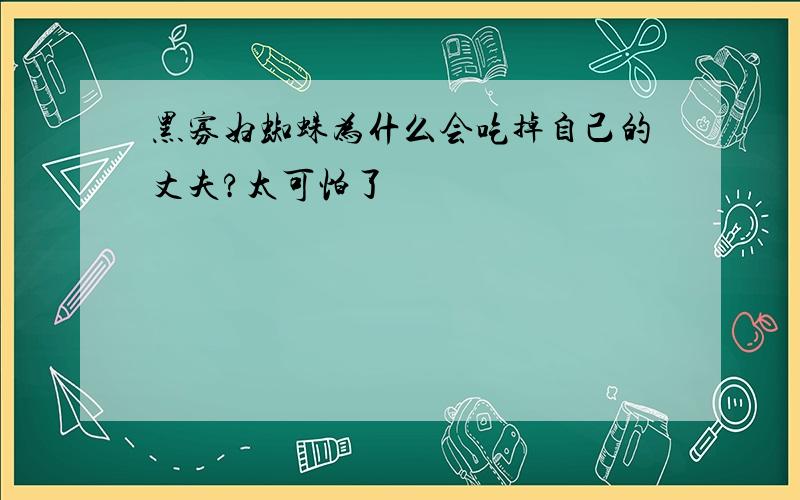 黑寡妇蜘蛛为什么会吃掉自己的丈夫?太可怕了