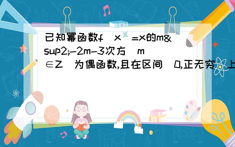 已知幂函数f(x)=x的m²-2m-3次方（m∈Z）为偶函数,且在区间（0,正无穷）上是单调减函数.1.求函数f(x)2.讨论F（x）=a倍的根号f(x)-b/xf(x)的奇偶性