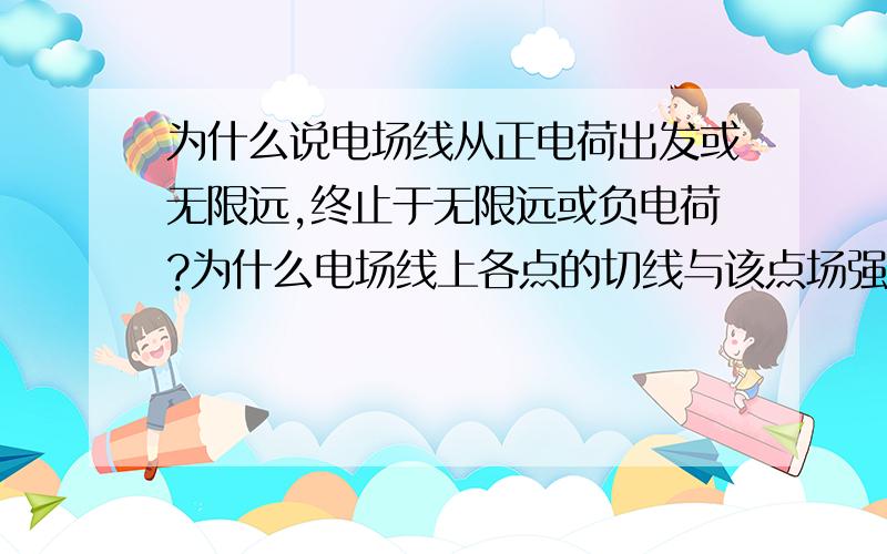 为什么说电场线从正电荷出发或无限远,终止于无限远或负电荷?为什么电场线上各点的切线与该点场强方向一致 这些内容好乱,给讲讲这一节