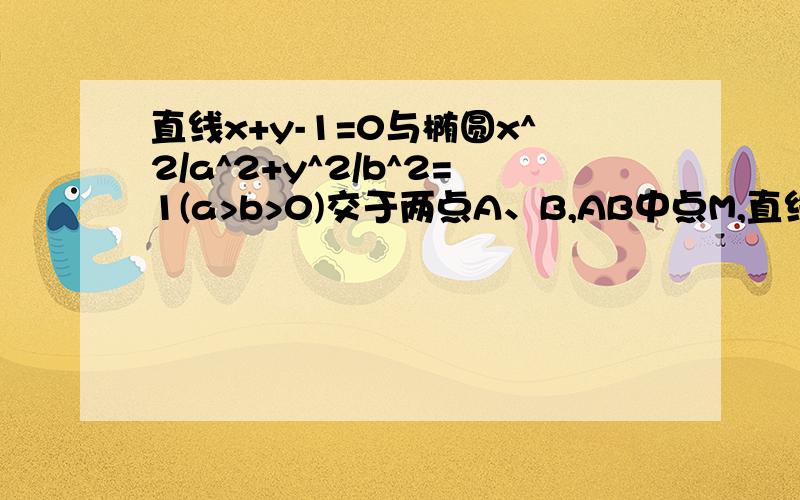 直线x+y-1=0与椭圆x^2/a^2+y^2/b^2=1(a>b>0)交于两点A、B,AB中点M,直线OM斜率k=1/2,则b/a=