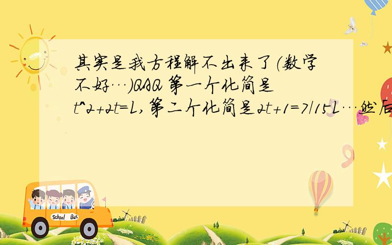 其实是我方程解不出来了（数学不好…）QAQ 第一个化简是t^2+2t=L,第二个化简是2t+1=7/15L…然后…怎么解成t=3,L=15的?