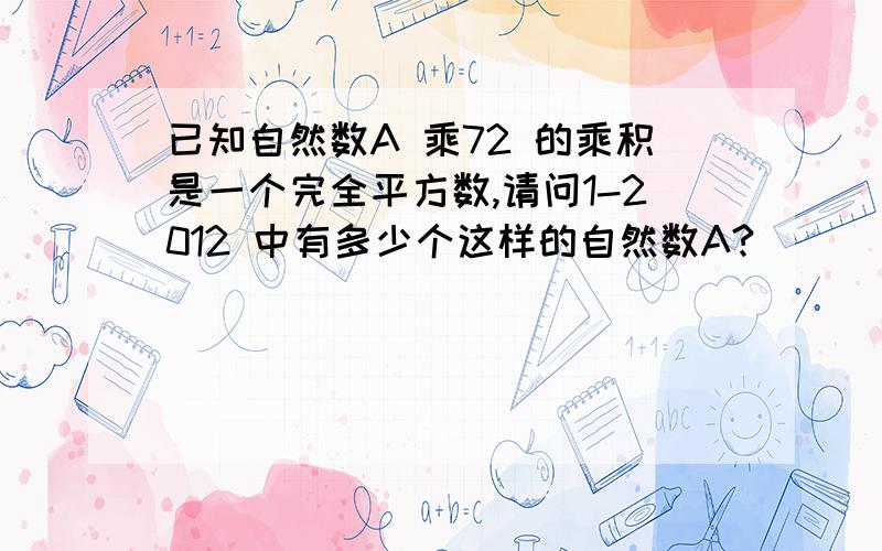 已知自然数A 乘72 的乘积是一个完全平方数,请问1-2012 中有多少个这样的自然数A?