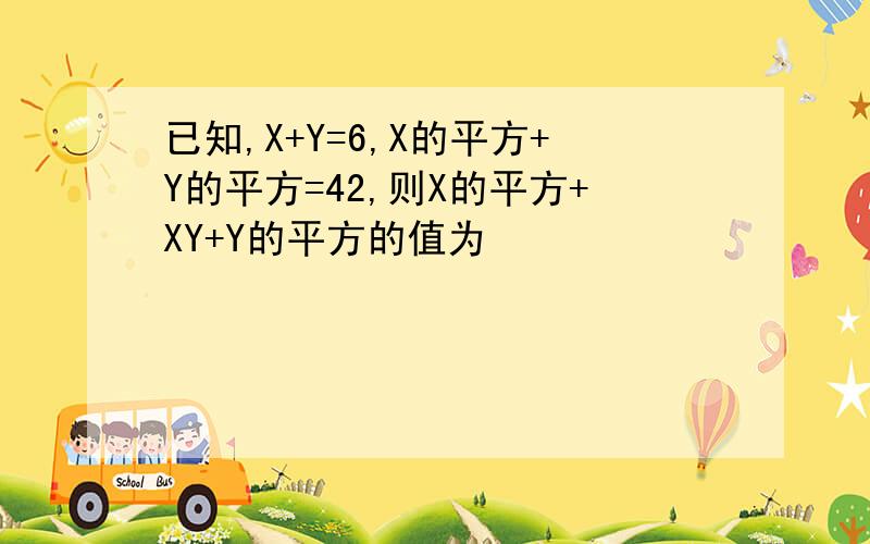 已知,X+Y=6,X的平方+Y的平方=42,则X的平方+XY+Y的平方的值为