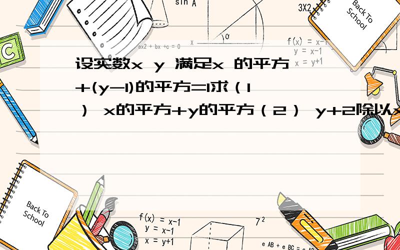 设实数x y 满足x 的平方+(y-1)的平方=1求（1） x的平方+y的平方（2） y+2除以x+1