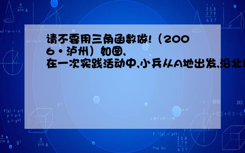 请不要用三角函数做!（2006•泸州）如图,在一次实践活动中,小兵从A地出发,沿北偏东45°方向行进了 53千米到达B地,然后再沿北偏西45°方向行进了5千米到达目的地点C．（1）求A、C两地之间