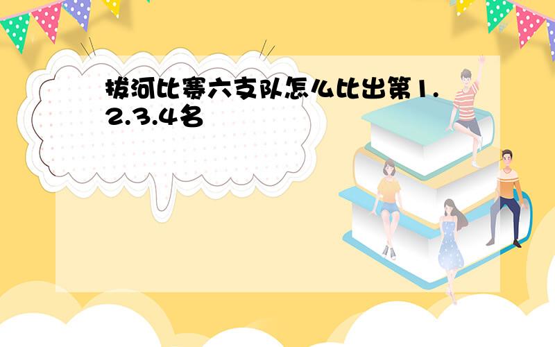 拔河比赛六支队怎么比出第1.2.3.4名