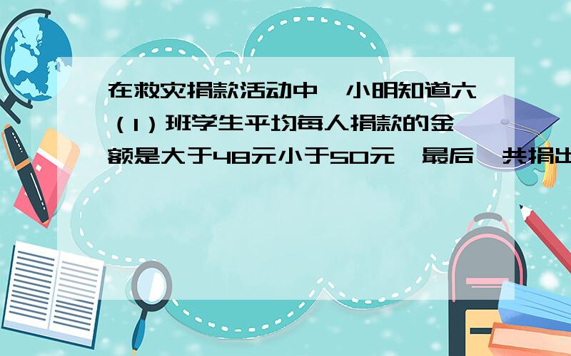 在救灾捐款活动中,小明知道六（1）班学生平均每人捐款的金额是大于48元小于50元,最后一共捐出2000元,那么你能帮小明计算出六（1）班的人数吗?一定要一元一次不等式来做!