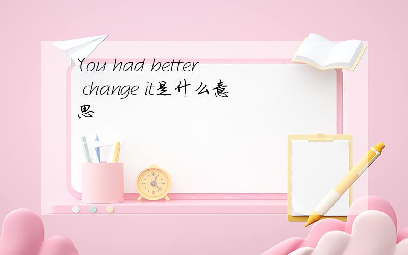 You had better change it是什么意思