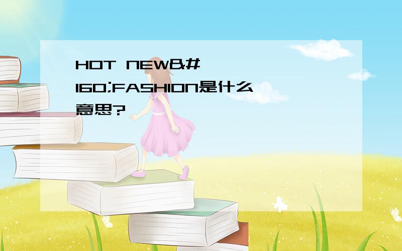 HOT NEW FASHION是什么意思?