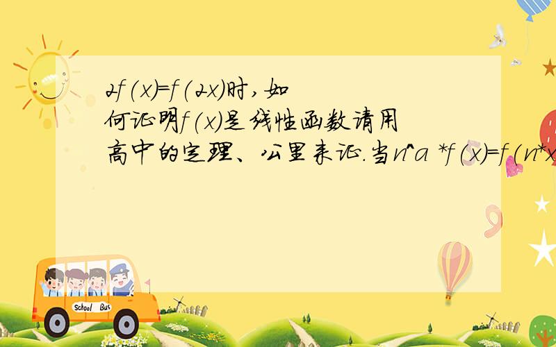 2f(x)=f(2x)时,如何证明f(x)是线性函数请用高中的定理、公里来证.当n^a *f(x)=f(n*x)时 如何证明f(x)=k*x^a （k是个常数）（或否定）