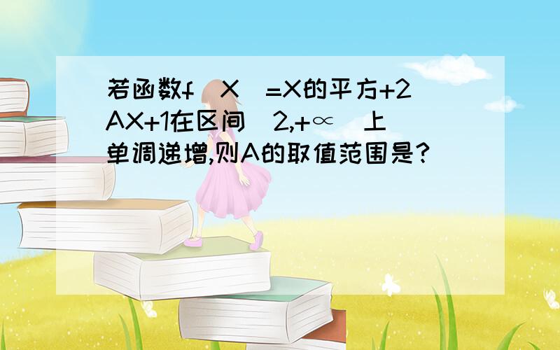 若函数f(X)=X的平方+2AX+1在区间[2,+∝)上单调递增,则A的取值范围是?