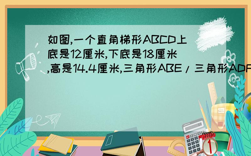 如图,一个直角梯形ABCD上底是12厘米,下底是18厘米,高是14.4厘米,三角形ABE/三角形ADF和四边形AECF面积相等,则三角形AEF的面积是多少平方厘米?