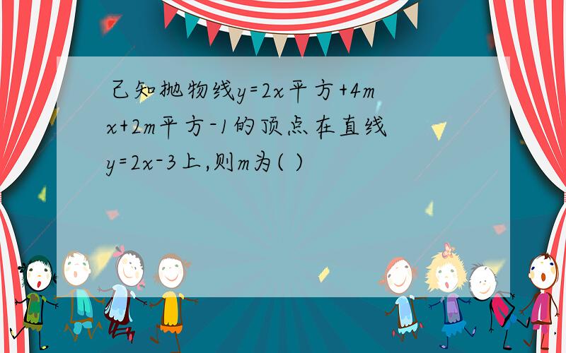 己知抛物线y=2x平方+4mx+2m平方-1的顶点在直线y=2x-3上,则m为( )