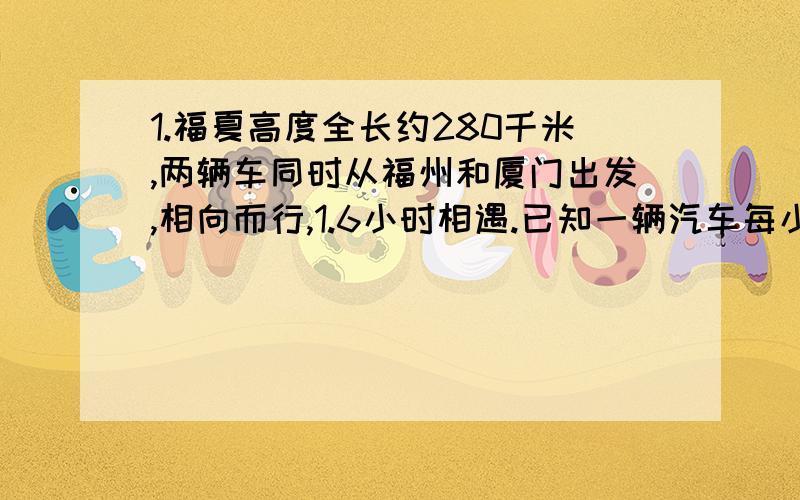 1.福夏高度全长约280千米,两辆车同时从福州和厦门出发,相向而行,1.6小时相遇.已知一辆汽车每小时行80千米,求另一辆汽车的速度.2.买一个篮球和一个排球共花去128.4元,篮球的单价正好是排球