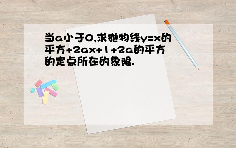 当a小于0,求抛物线y=x的平方+2ax+1+2a的平方的定点所在的象限.