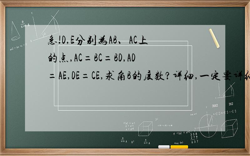 急!D,E分别为AB、AC上的点,AC=BC=BD,AD=AE,DE=CE,求角B的度数?详细,一定要详细