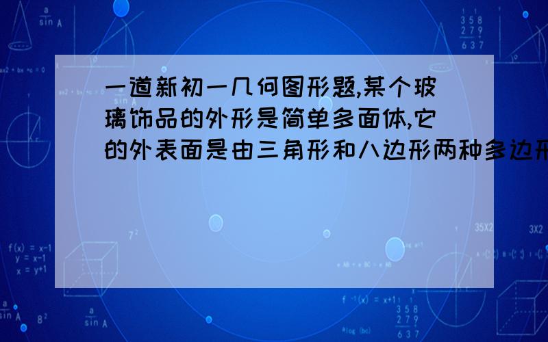 一道新初一几何图形题,某个玻璃饰品的外形是简单多面体,它的外表面是由三角形和八边形两种多边形拼接而成,且有24个顶点,每个顶点处都有3条棱,设该多面体外表三角形的个数为x个,八边形