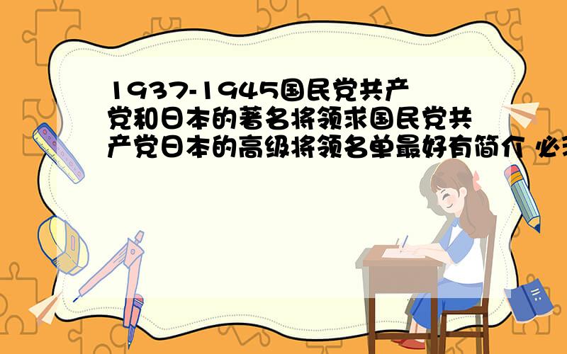 1937-1945国民党共产党和日本的著名将领求国民党共产党日本的高级将领名单最好有简介 必须是1937-1945年的