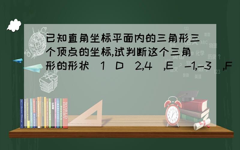 已知直角坐标平面内的三角形三个顶点的坐标,试判断这个三角形的形状（1）D（2,4）,E（-1,-3）,F（-3,2）（2）M（1,3）,N（-2,2）,P（0,-4）