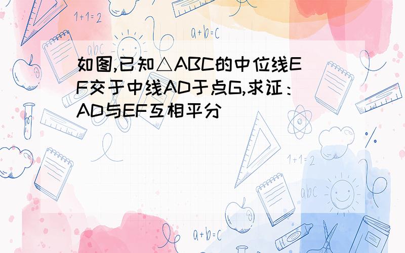 如图,已知△ABC的中位线EF交于中线AD于点G,求证：AD与EF互相平分