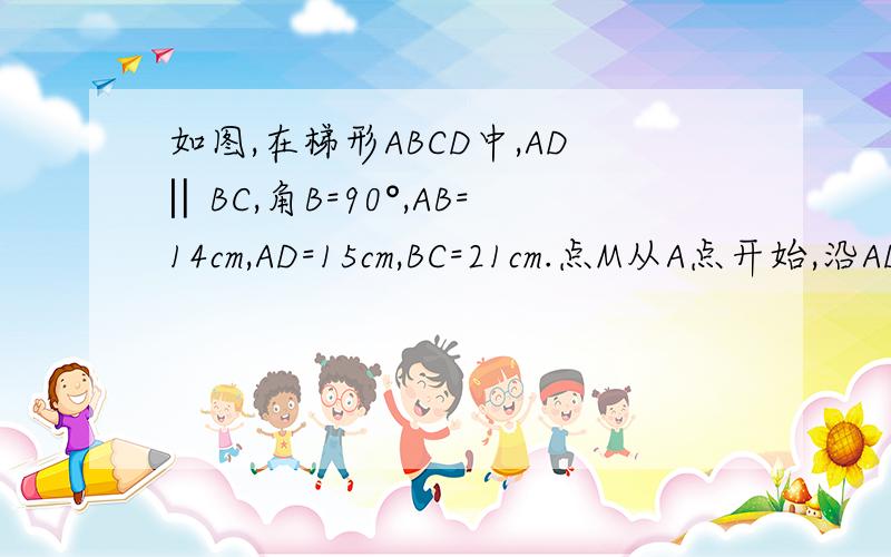 如图,在梯形ABCD中,AD‖BC,角B=90°,AB=14cm,AD=15cm,BC=21cm.点M从A点开始,沿AD边向点D运动,速度为1cm／s,点N从C点开始眼CB边向点B运动,其速度为2cm／s（1）当t为何值时四边形MNCD是平行四边形（2）当t为